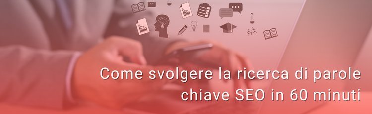 GUIDA: Come svolgere la ricerca di parole chiave SEO in 60 minuti